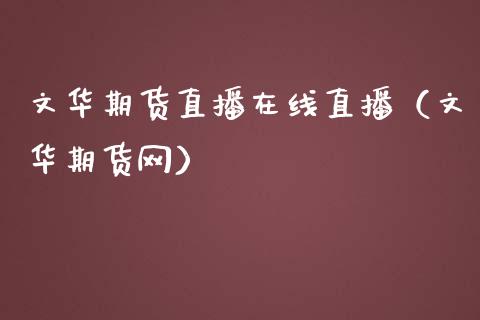 文华期货直播在线直播（文华期货网）