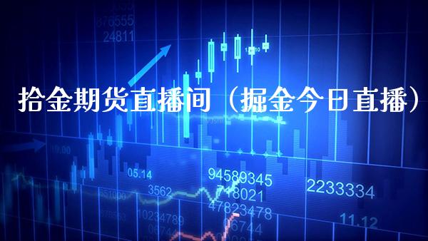 拾金期货直播间（掘金今日直播）_https://www.boyangwujin.com_纳指期货_第1张