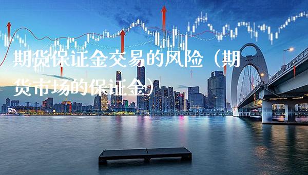期货保证金交易的风险（期货市场的保证金）