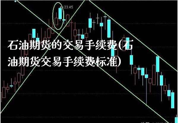 石油期货的交易手续费(石油期货交易手续费标准)_https://www.boyangwujin.com_期货开户_第1张