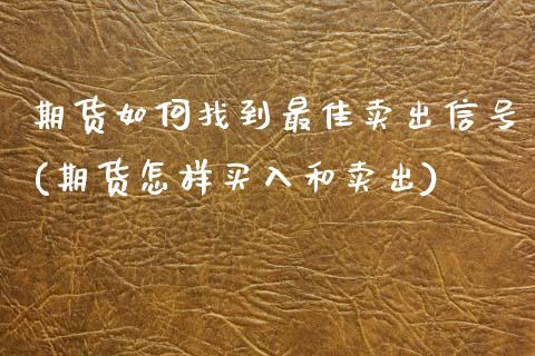 期货如何找到最佳卖出信号(期货怎样买入和卖出)_https://www.boyangwujin.com_白银期货_第1张