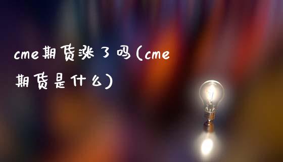 cme期货涨了吗(cme期货是什么)