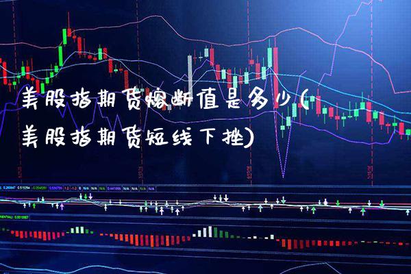美股指期货熔断值是多少(美股指期货短线下挫)_https://www.boyangwujin.com_道指期货_第1张
