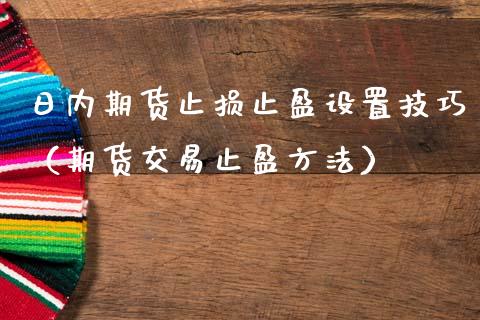 日内期货止损止盈设置技巧（期货交易止盈方法）_https://www.boyangwujin.com_期货直播间_第1张
