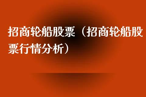 招商轮船股票（招商轮船股票行情分析）_https://www.boyangwujin.com_道指期货_第1张