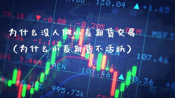 为什么没人做小麦期货交易（为什么小麦期货不活跃）