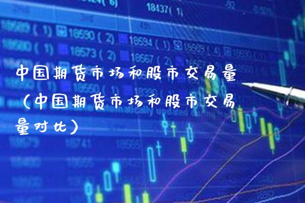 中国期货市场和股市交易量（中国期货市场和股市交易量对比）_https://www.boyangwujin.com_原油期货_第1张