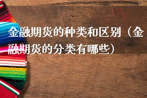 金融期货的种类和区别（金融期货的分类有哪些）
