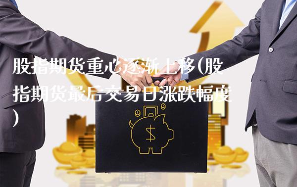 股指期货重心逐渐上移(股指期货最后交易日涨跌幅度)_https://www.boyangwujin.com_纳指期货_第1张