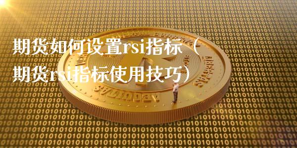 期货如何设置rsi指标（期货rsi指标使用技巧）