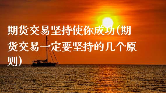 期货交易坚持使你成功(期货交易一定要坚持的几个原则)_https://www.boyangwujin.com_恒生指数_第1张