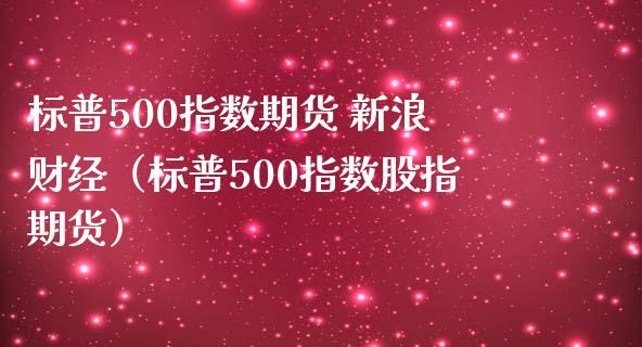 标普500指数期货 新浪财经（标普500指数股指期货）