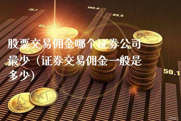 股票交易佣金哪个证券公司最少（证券交易佣金一般是多少）