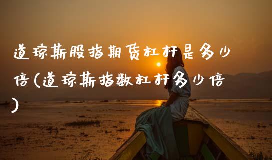 道琼斯股指期货杠杆是多少倍(道琼斯指数杠杆多少倍)_https://www.boyangwujin.com_原油期货_第1张