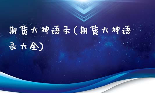 期货大神语录(期货大神语录大全)