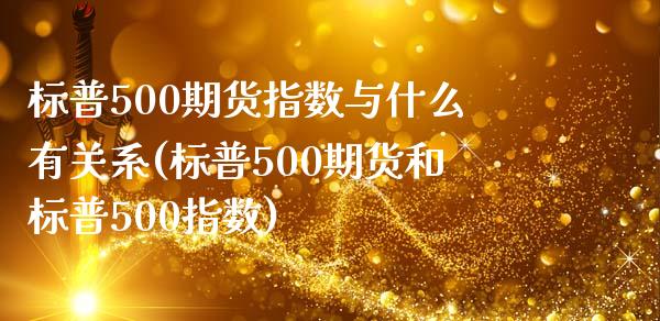 标普500期货指数与什么有关系(标普500期货和标普500指数)_https://www.boyangwujin.com_白银期货_第1张
