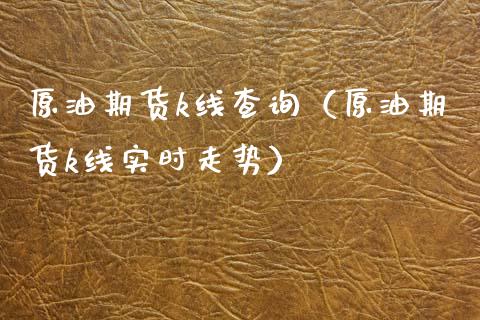 原油期货k线查询（原油期货k线实时走势）