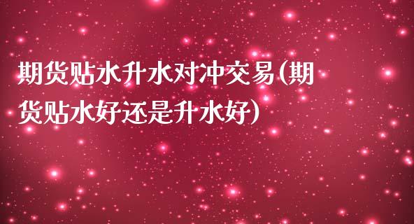 期货贴水升水对冲交易(期货贴水好还是升水好)_https://www.boyangwujin.com_期货直播间_第1张