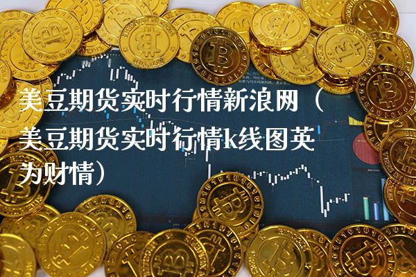 美豆期货实时行情新浪网（美豆期货实时行情k线图英为财情）_https://www.boyangwujin.com_黄金期货_第1张