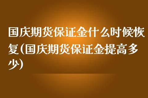 国庆期货保证金什么时候恢复(国庆期货保证金提高多少)