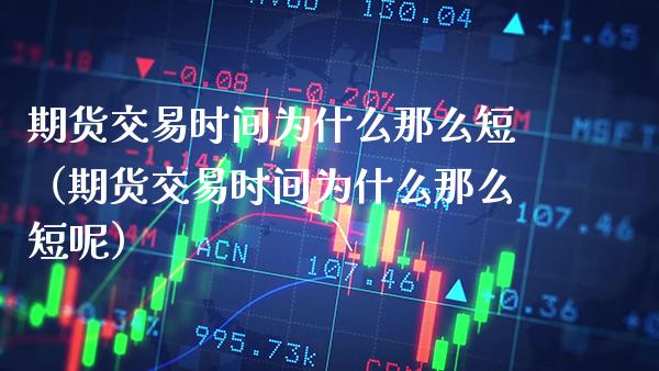 期货交易时间为什么那么短（期货交易时间为什么那么短呢）_https://www.boyangwujin.com_道指期货_第1张