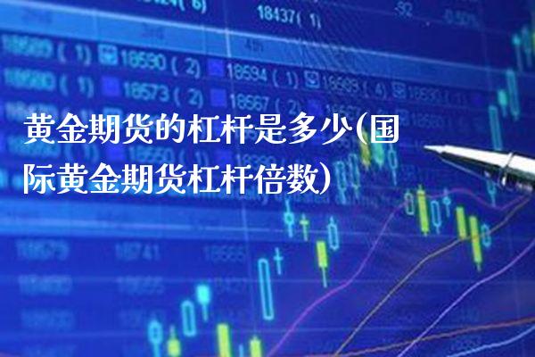 黄金期货的杠杆是多少(国际黄金期货杠杆倍数)_https://www.boyangwujin.com_道指期货_第1张