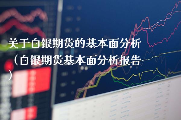 关于白银期货的基本面分析（白银期货基本面分析报告）