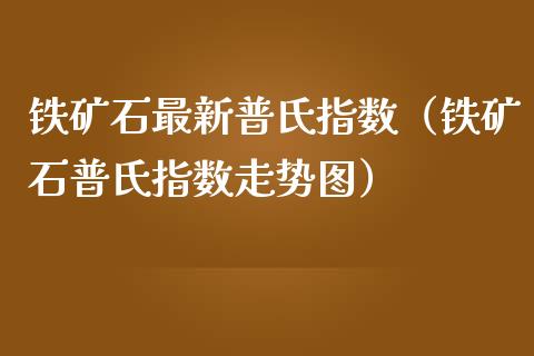 铁矿石最新普氏指数（铁矿石普氏指数走势图）