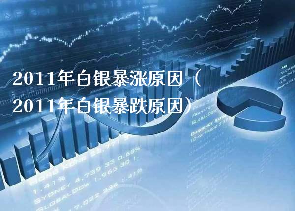 2011年白银暴涨原因（2011年白银暴跌原因）_https://www.boyangwujin.com_期货直播间_第1张