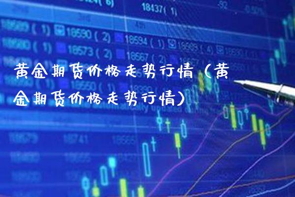黄金期货价格走势行情（黄金期货价格走势行情）_https://www.boyangwujin.com_黄金期货_第1张