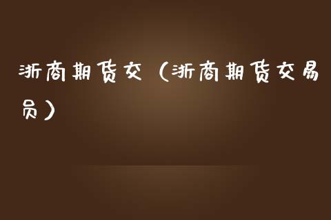 浙商期货交（浙商期货交易员）_https://www.boyangwujin.com_道指期货_第1张