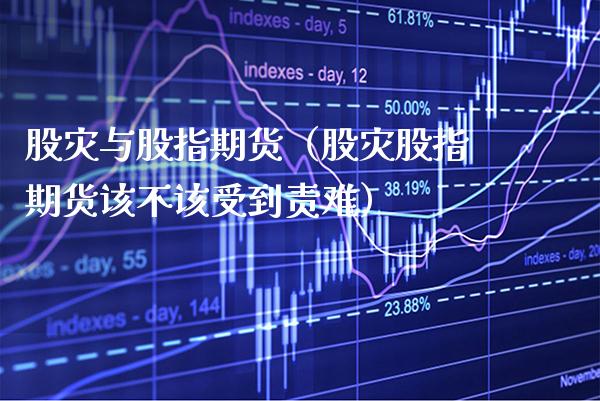 股灾与股指期货（股灾股指期货该不该受到责难）_https://www.boyangwujin.com_黄金期货_第1张