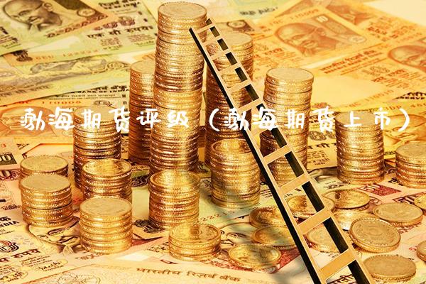 渤海期货评级（渤海期货上市）