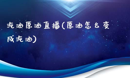 汽油原油直播(原油怎么变成汽油)_https://www.boyangwujin.com_恒生指数_第1张
