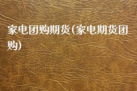 家电团购期货(家电期货团购)_https://www.boyangwujin.com_期货直播间_第1张