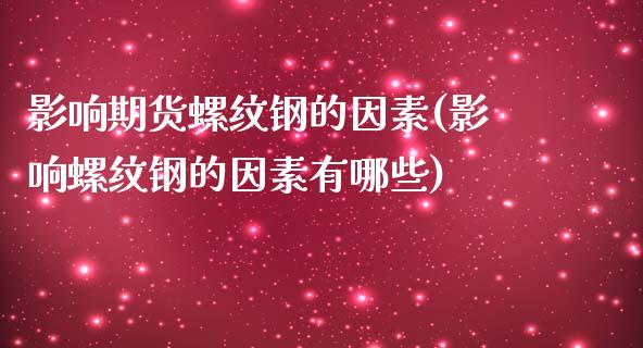影响期货螺纹钢的因素(影响螺纹钢的因素有哪些)