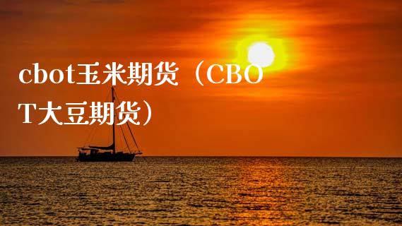 cbot玉米期货（CBOT大豆期货）