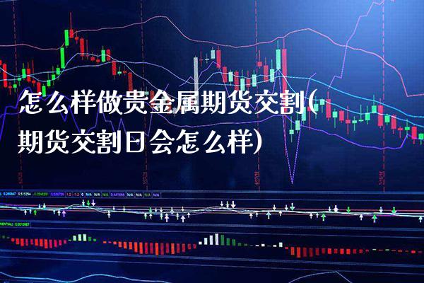 怎么样做贵金属期货交割(期货交割日会怎么样)_https://www.boyangwujin.com_黄金期货_第1张