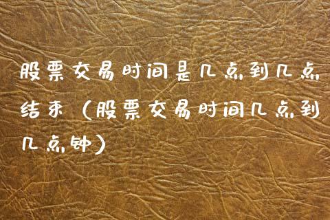 股票交易时间是几点到几点结束（股票交易时间几点到几点钟）_https://www.boyangwujin.com_期货直播间_第1张