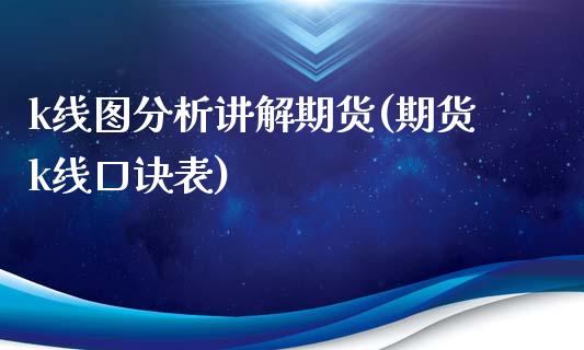 k线图分析讲解期货(期货k线口诀表)_https://www.boyangwujin.com_期货直播间_第1张