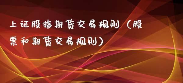 上证股指期货交易规则（股票和期货交易规则）_https://www.boyangwujin.com_道指期货_第1张