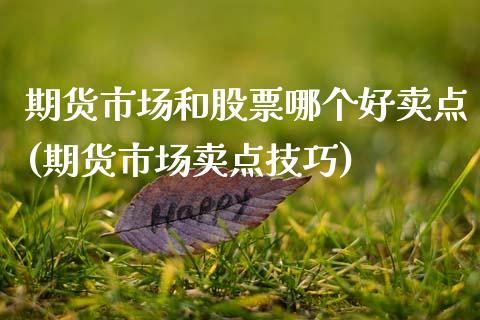 期货市场和股票哪个好卖点(期货市场卖点技巧)_https://www.boyangwujin.com_白银期货_第1张