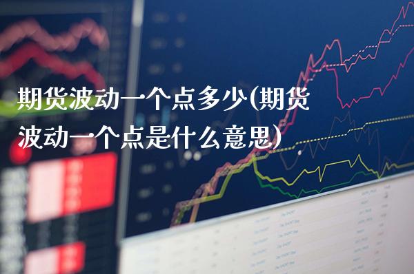 期货波动一个点多少(期货波动一个点是什么意思)_https://www.boyangwujin.com_道指期货_第1张