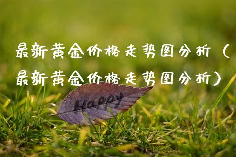 最新黄金价格走势图分析（最新黄金价格走势图分析）_https://www.boyangwujin.com_恒生指数_第1张