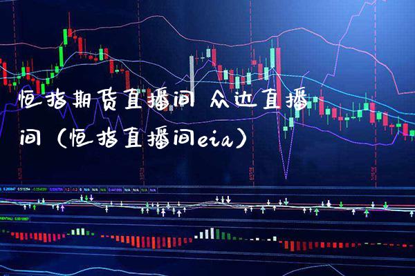 恒指期货直播间 众达直播间（恒指直播间eia）_https://www.boyangwujin.com_期货直播间_第1张