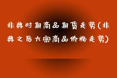 非典时期商品期货走势(非典之后大宗商品价格走势)_https://www.boyangwujin.com_期货直播间_第1张