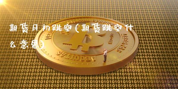 期货月初跳空(期货跳空什么意思)_https://www.boyangwujin.com_期货直播间_第1张