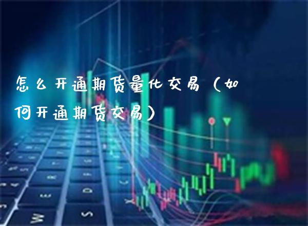 怎么开通期货量化交易（如何开通期货交易）_https://www.boyangwujin.com_恒生指数_第1张