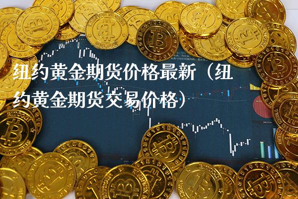 纽约黄金期货价格最新（纽约黄金期货交易价格）_https://www.boyangwujin.com_黄金期货_第1张