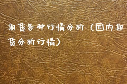 期货各种行情分析（国内期货分析行情）
